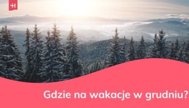 Gdzie jechać na wakacje w grudniu?