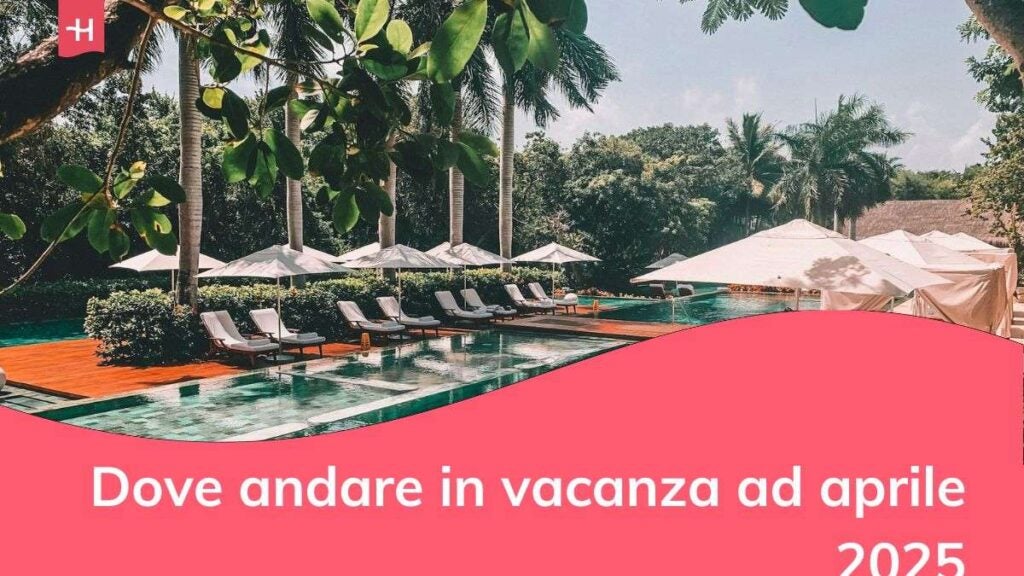 Dove andare in vacanza ad aprile 2025: 20 luoghi da scoprire!